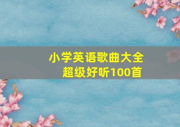 小学英语歌曲大全超级好听100首