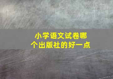 小学语文试卷哪个出版社的好一点