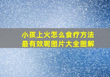 小孩上火怎么食疗方法最有效呢图片大全图解