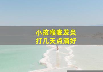 小孩喉咙发炎打几天点滴好