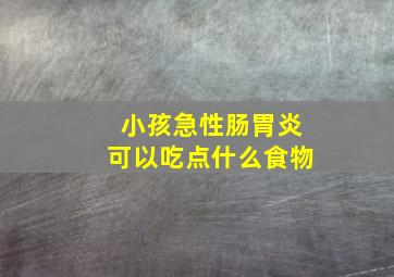 小孩急性肠胃炎可以吃点什么食物