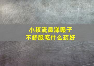 小孩流鼻涕嗓子不舒服吃什么药好