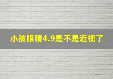 小孩眼睛4.9是不是近视了