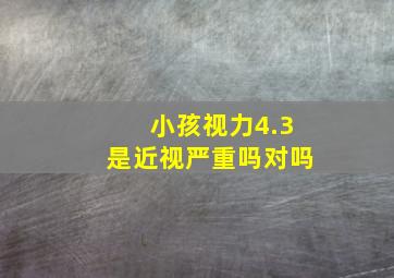 小孩视力4.3是近视严重吗对吗