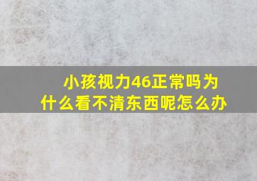 小孩视力46正常吗为什么看不清东西呢怎么办