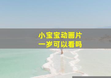 小宝宝动画片一岁可以看吗