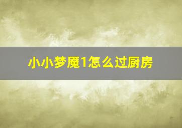 小小梦魇1怎么过厨房