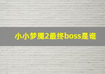 小小梦魇2最终boss是谁