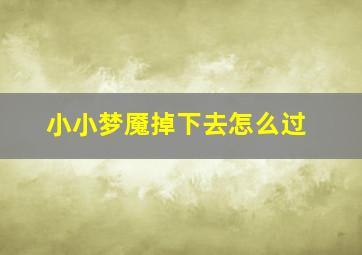 小小梦魇掉下去怎么过