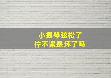 小提琴弦松了拧不紧是坏了吗