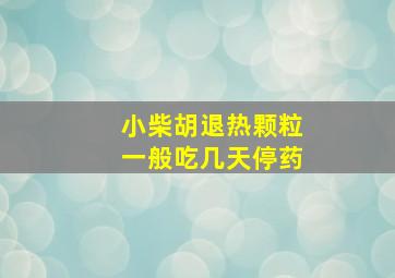 小柴胡退热颗粒一般吃几天停药