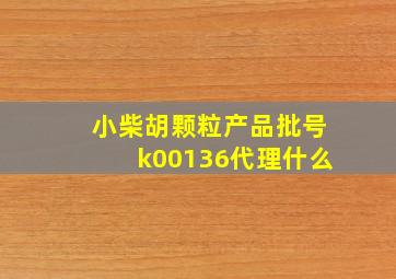 小柴胡颗粒产品批号k00136代理什么