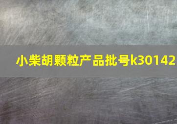 小柴胡颗粒产品批号k30142