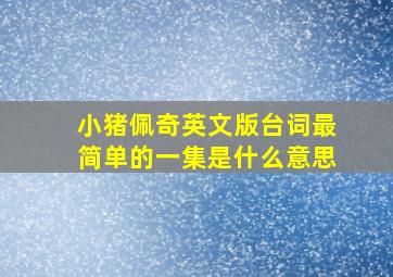 小猪佩奇英文版台词最简单的一集是什么意思