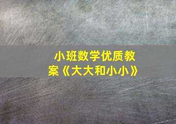 小班数学优质教案《大大和小小》