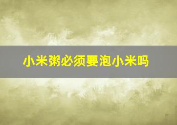 小米粥必须要泡小米吗