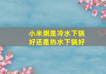 小米粥是冷水下锅好还是热水下锅好