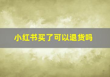 小红书买了可以退货吗