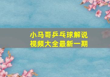 小马哥乒乓球解说视频大全最新一期