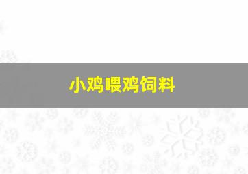 小鸡喂鸡饲料