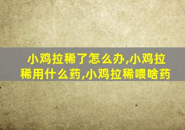 小鸡拉稀了怎么办,小鸡拉稀用什么药,小鸡拉稀喂啥药