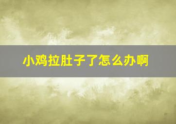 小鸡拉肚子了怎么办啊