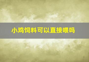 小鸡饲料可以直接喂吗