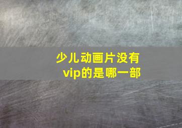 少儿动画片没有vip的是哪一部