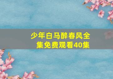 少年白马醉春风全集免费观看40集