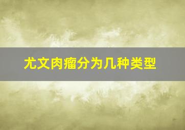 尤文肉瘤分为几种类型