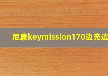 尼康keymission170边充边录