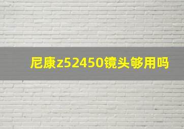 尼康z52450镜头够用吗