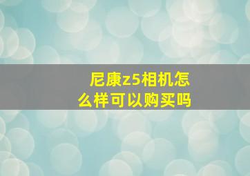 尼康z5相机怎么样可以购买吗