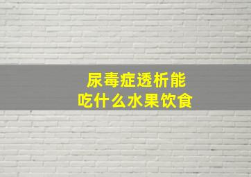 尿毒症透析能吃什么水果饮食