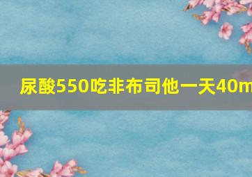 尿酸550吃非布司他一天40mg