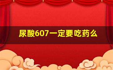 尿酸607一定要吃药么