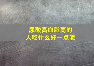 尿酸高血脂高的人吃什么好一点呢