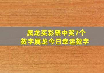 属龙买彩票中奖7个数字属龙今日幸运数字