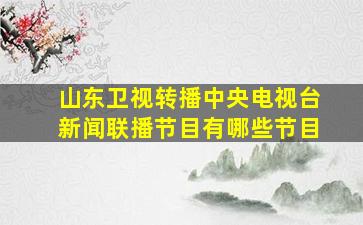 山东卫视转播中央电视台新闻联播节目有哪些节目