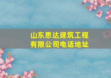 山东思达建筑工程有限公司电话地址