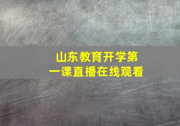 山东教育开学第一课直播在线观看