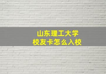 山东理工大学校友卡怎么入校