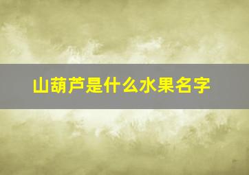 山葫芦是什么水果名字