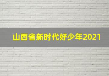 山西省新时代好少年2021