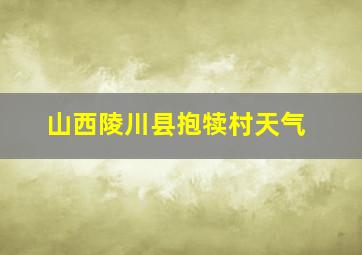 山西陵川县抱犊村天气