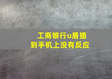 工商银行u盾插到手机上没有反应