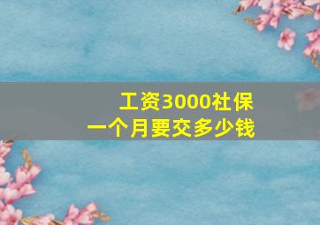 工资3000社保一个月要交多少钱