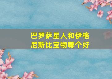 巴罗萨星人和伊格尼斯比宝物哪个好