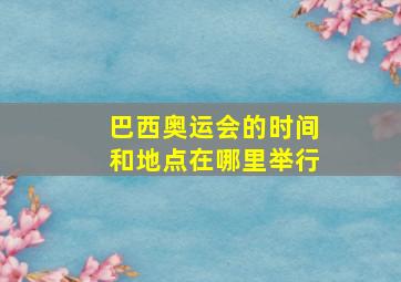 巴西奥运会的时间和地点在哪里举行