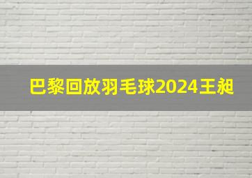 巴黎回放羽毛球2024王昶